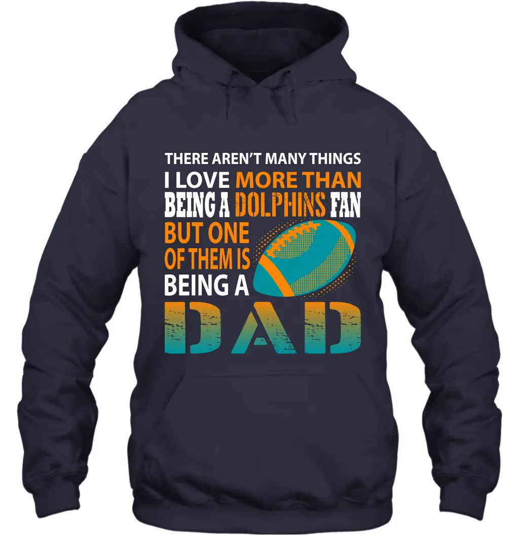 I Love More Than Being A Miami Dolphins Fan Being A Dad Football Hoodie